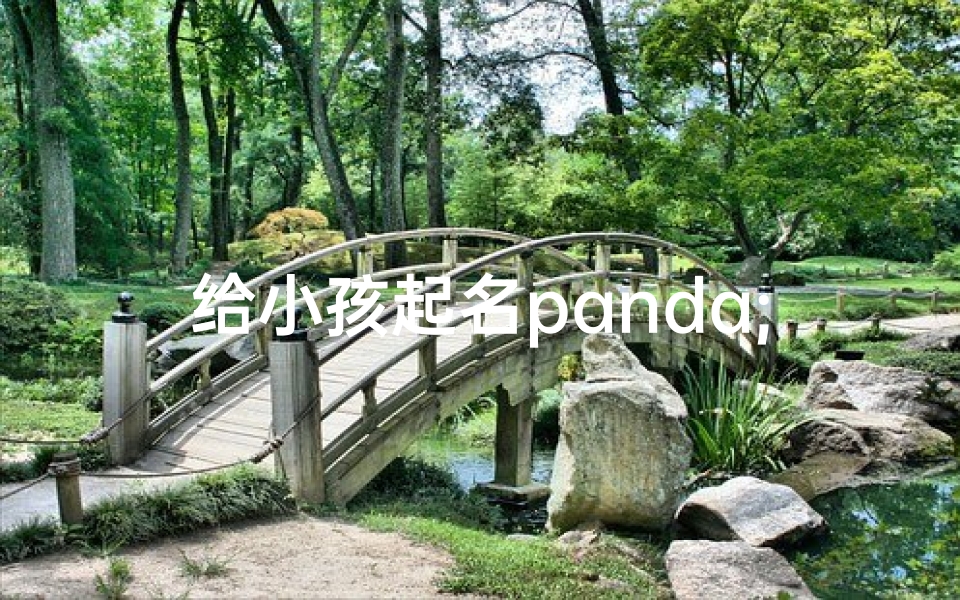 给小孩起名panda;给小孩起名字龙年农历四月2024