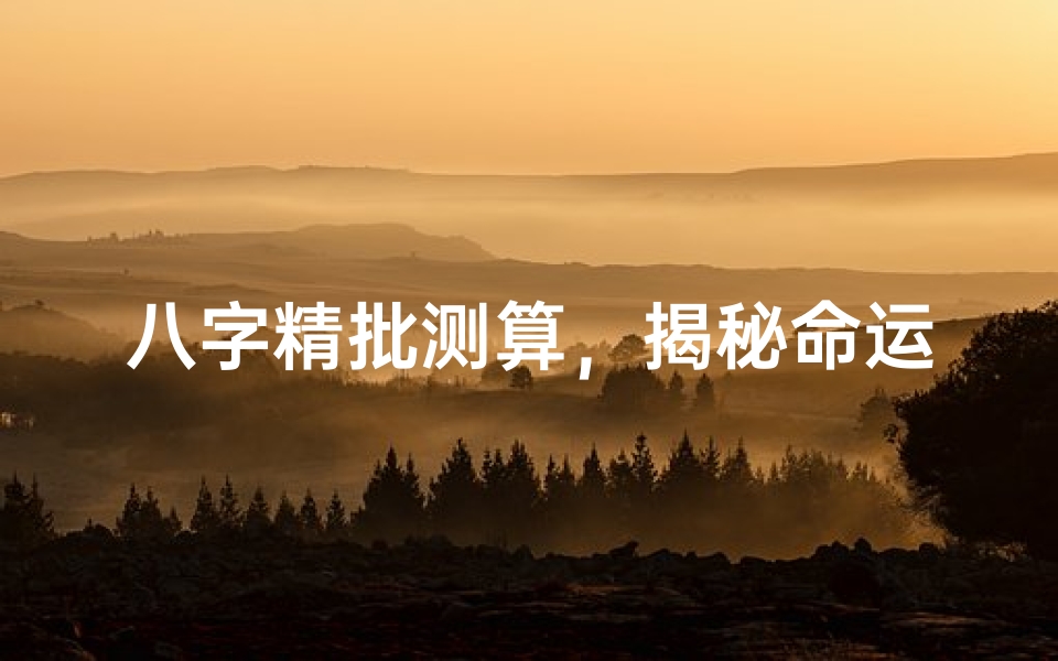 八字精批测算,揭秘命运玄机