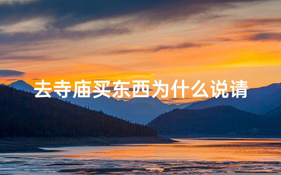 去寺庙买东西为什么说请、在寺庙买东西叫什么