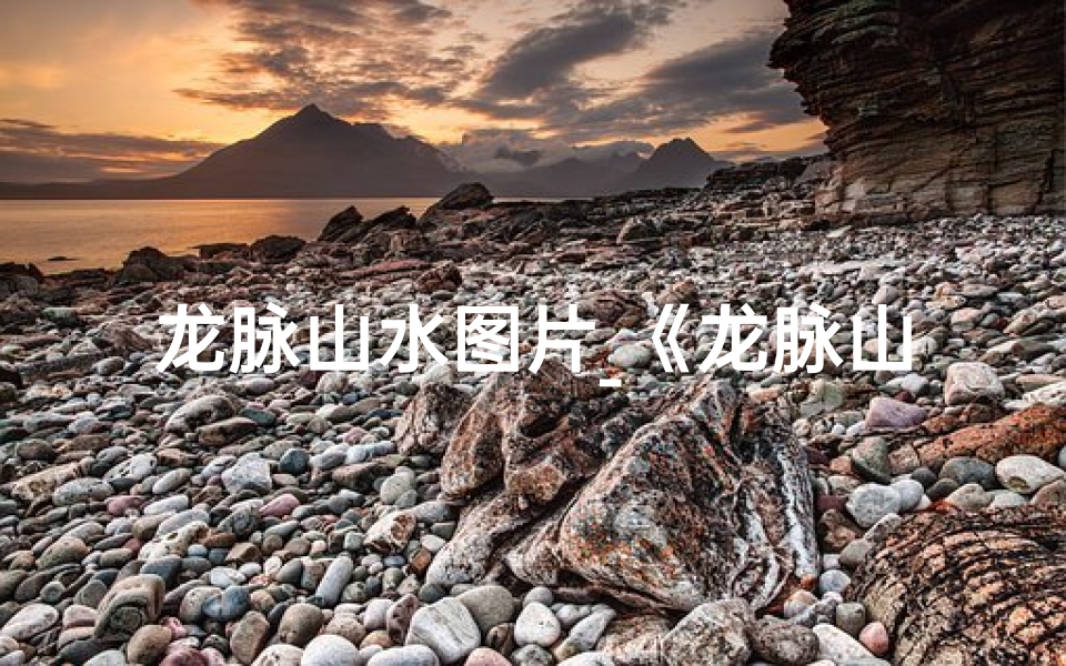 龙脉山水图片_《龙脉山水吉凶揭秘:详解大全视频攻略》