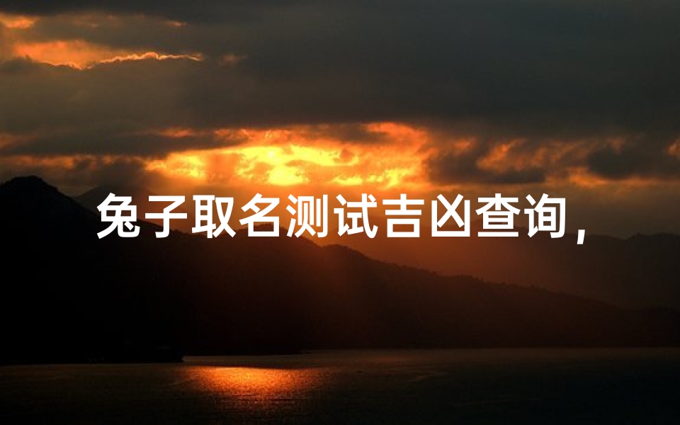 兔子取名测试吉凶查询，如何为爱宠取个吉祥好名字