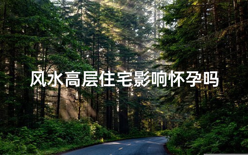 风水高层住宅影响怀孕吗