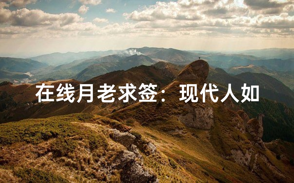 在线月老求签:现代人如何通过线上方式寻找姻缘指引
