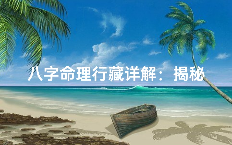 八字命理行藏详解:揭秘命运奥秘