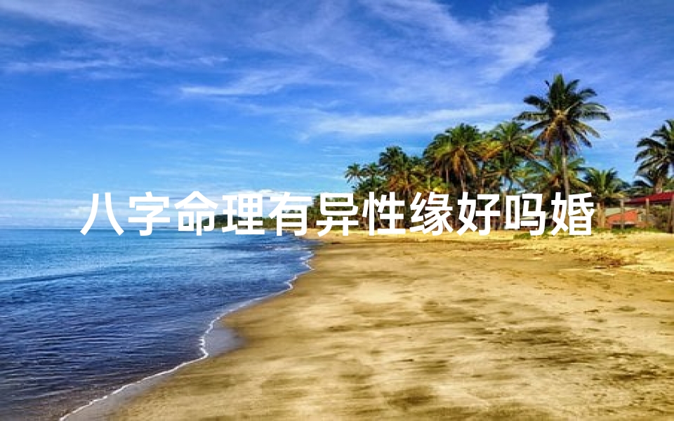 八字命理有异性缘好吗婚姻—八字算命一生有多少异性缘