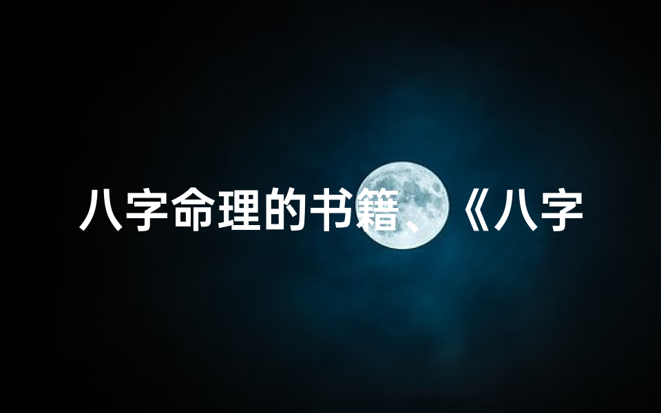 八字命理的书籍、《八字命理书籍解读:揭秘命运奥秘之道》-海瑞算卦网