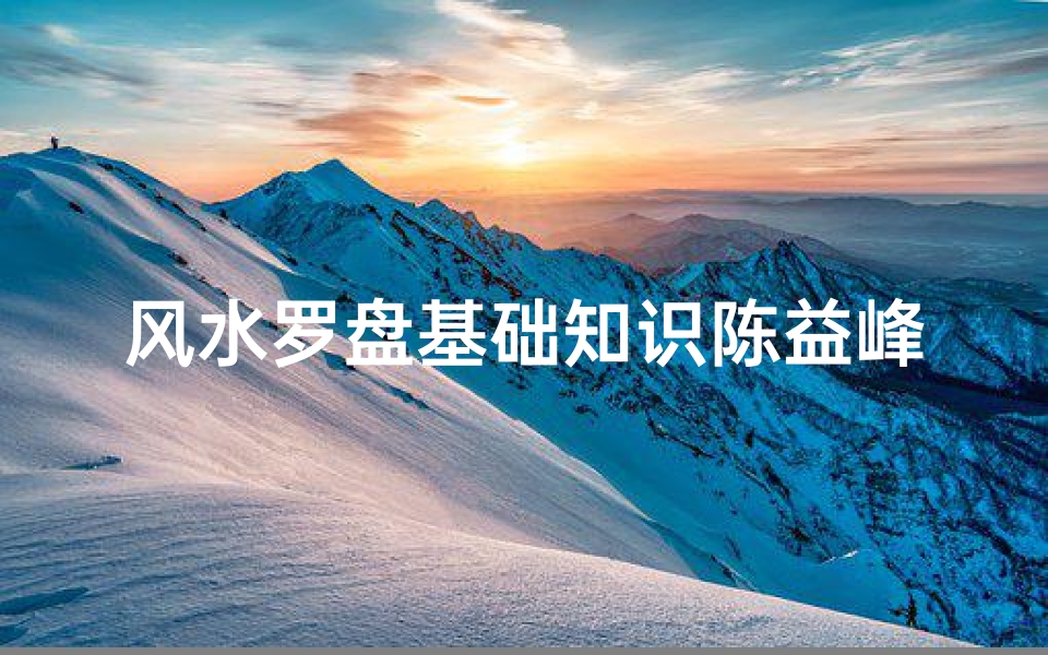 风水罗盘基础知识陈益峰(玄空风水有什么好的古籍)-海瑞算卦网