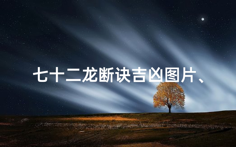 七十二龙断诀吉凶图片、《七十二龙断诀揭秘:吉凶图片解读秘籍》