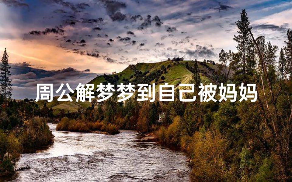 周公解梦梦到自己被妈妈骂(梦见被妈妈打骂是什么意思 )
