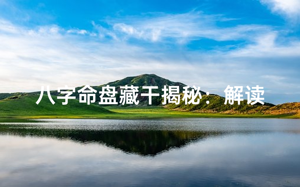 八字命盘藏干揭秘:解读命运密码的神秘钥匙