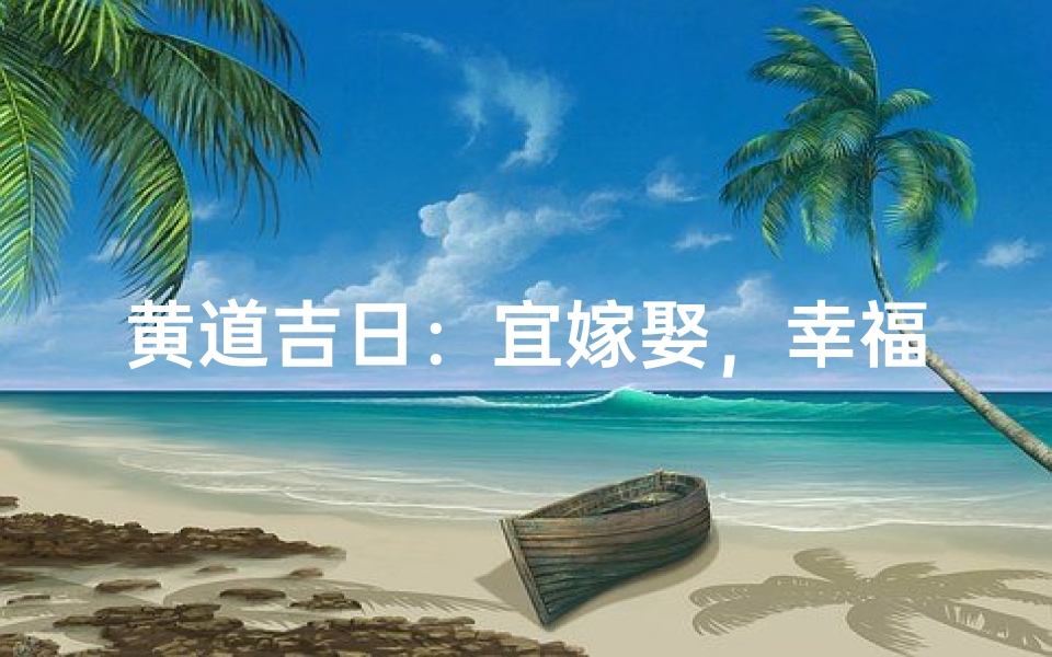 黄道吉日:宜嫁娶,幸福良辰选良缘