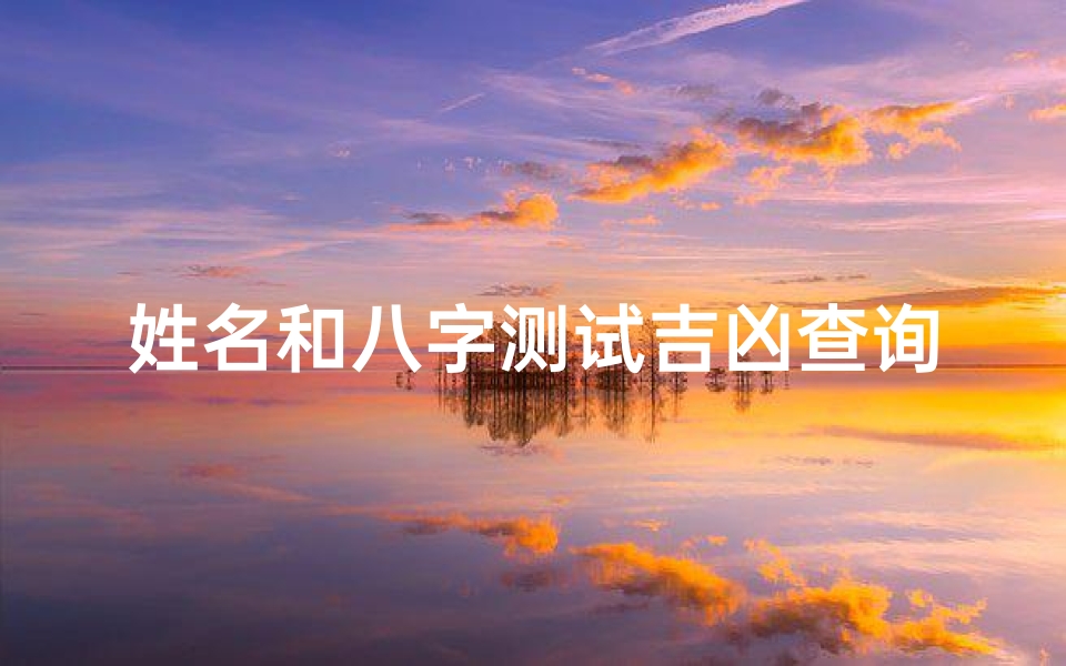 姓名和八字测试吉凶查询(潘世杰姓名测试打分生辰八字)