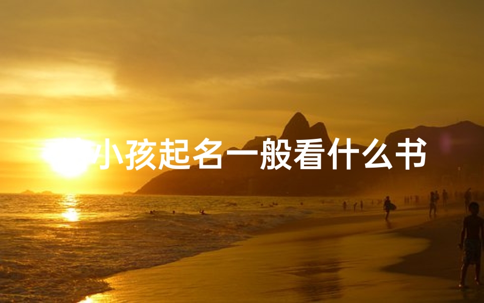 给小孩起名一般看什么书-给孩子起名看什么书比较好