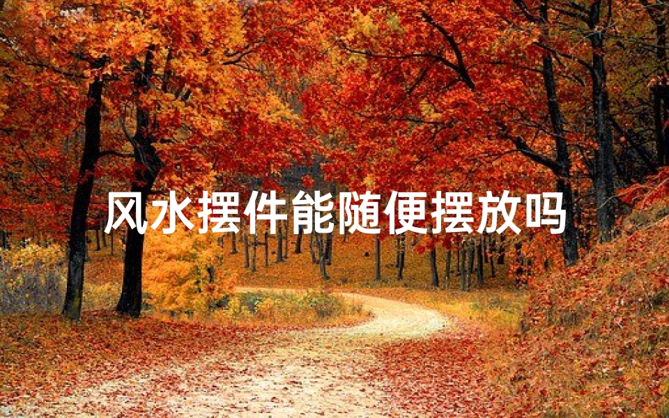 风水摆件能随便摆放吗