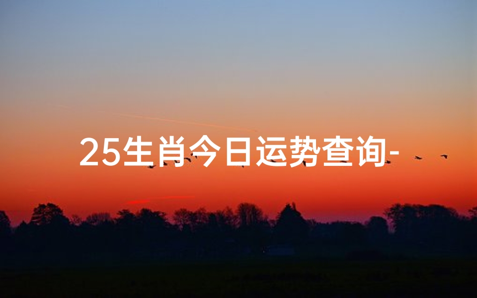 25生肖今日运势查询-详解每日吉凶与宜忌