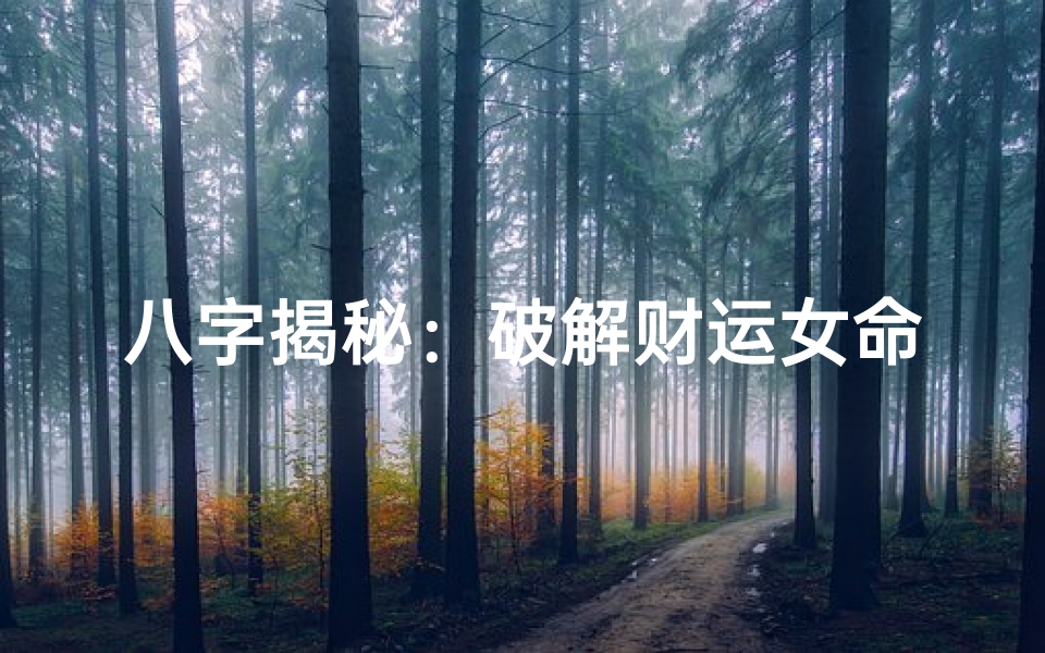 八字揭秘:破解财运女命的神秘八字法则