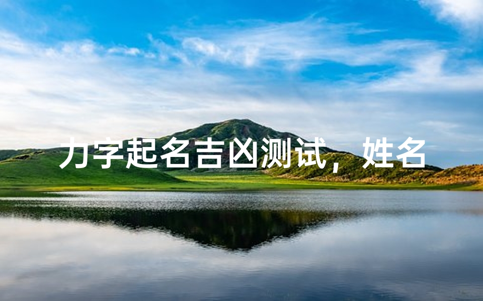力字起名吉凶测试,姓名学中“力”字的五行属性和命理影响分析