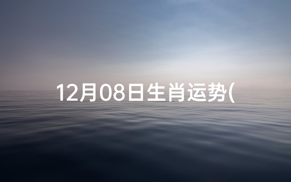 12月08日生肖运势(12月8号运势)