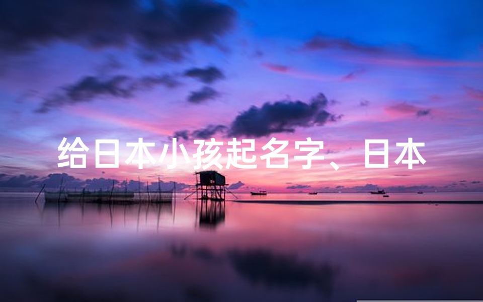 给日本小孩起名字、日本名字的小名
