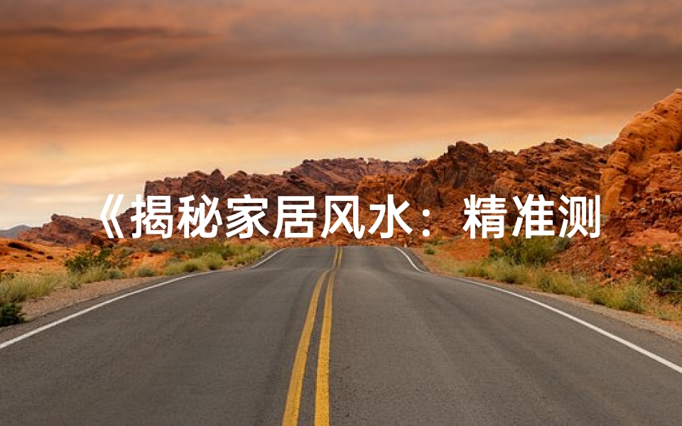 《揭秘家居风水:精准测量吉凶秘籍》
