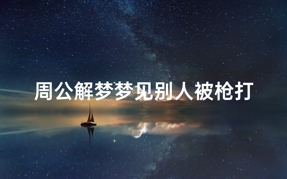 周公解梦梦见别人被枪打伤(梦见被别人用枪打中是什么意思周公解梦)
