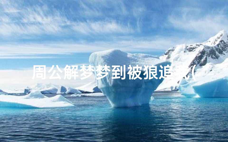 周公解梦梦到被狼追我(梦见被狼追什么寓意)