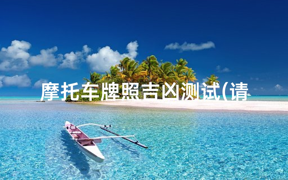 摩托车牌照吉凶测试(请问老师摩托车车牌122w7能有什么意思 )