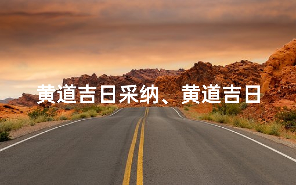 黄道吉日采纳、黄道吉日:择良辰,采纳好运