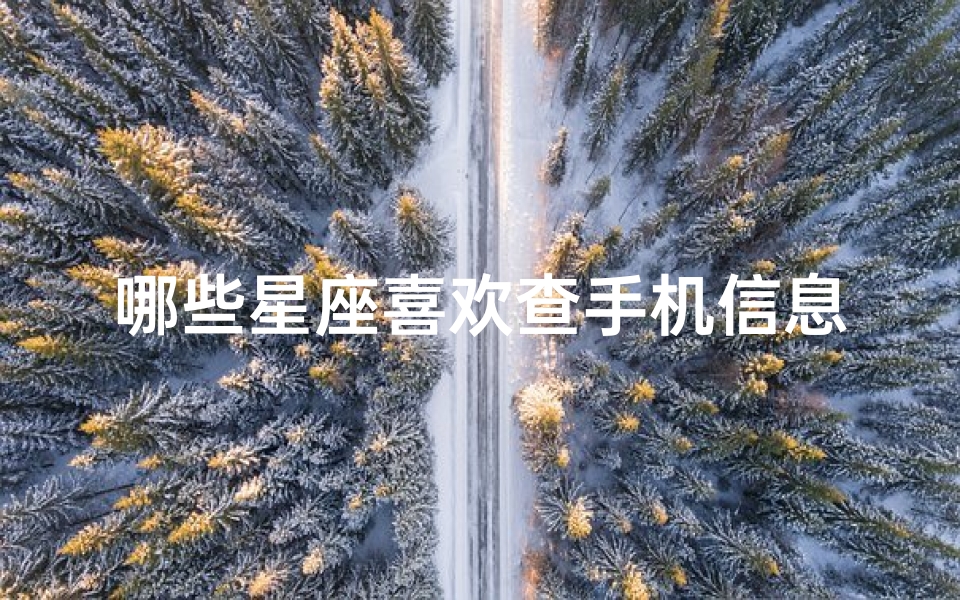 哪些星座喜欢查手机信息(情人必看 喜欢偷窥恋人隐私的星座)