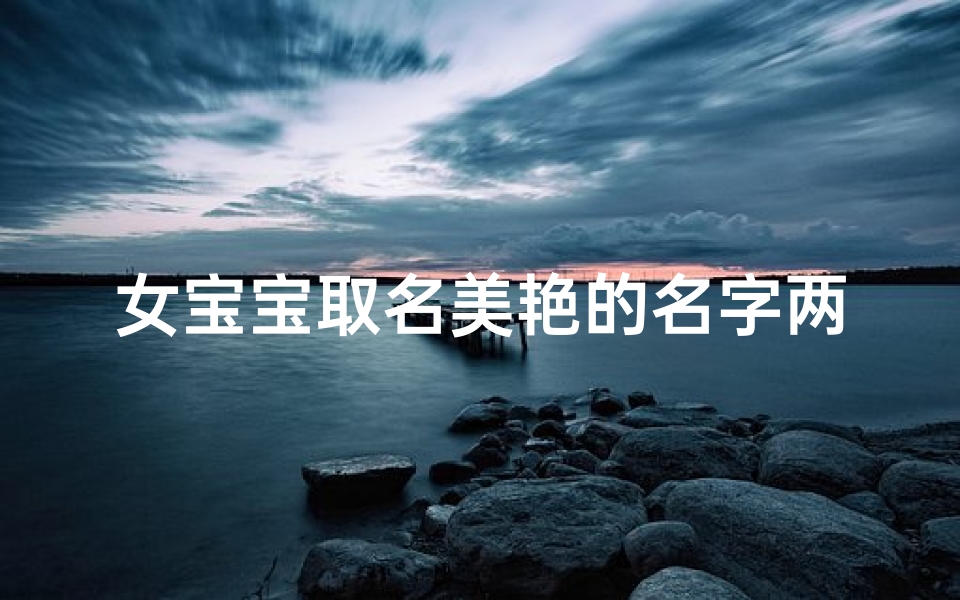 女宝宝取名美艳的名字两个字