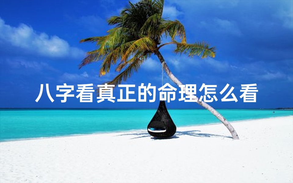 八字看真正的命理怎么看(生辰八字看一生运势,查看生辰八字和运势)
