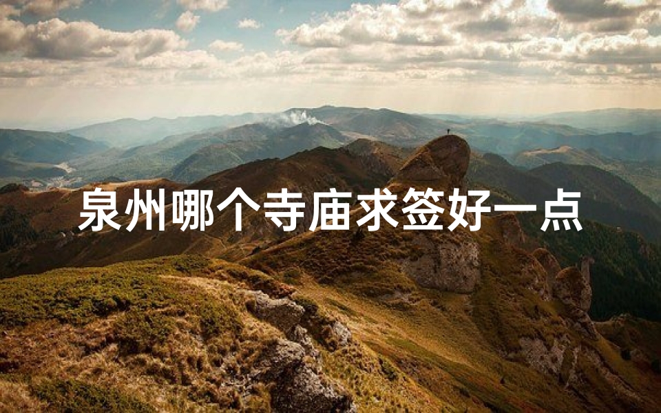 泉州哪个寺庙求签好一点(泉州有哪些寺庙灵验)