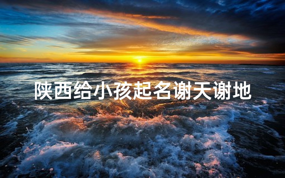陕西给小孩起名谢天谢地