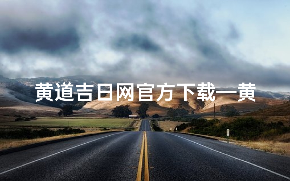 黄道吉日网官方下载—黄道吉日网官方下载,择吉必备神器