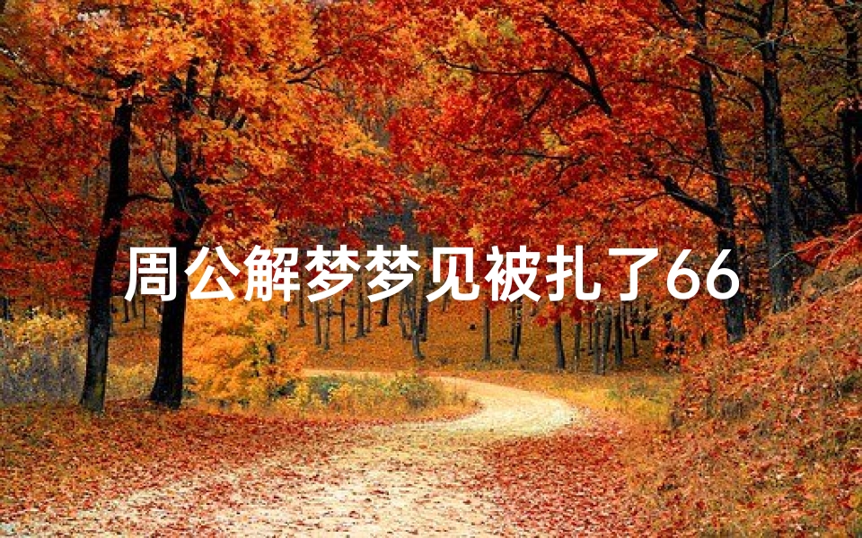 周公解梦梦见被扎了66刀(梦见脚被扎伤是什么征兆)