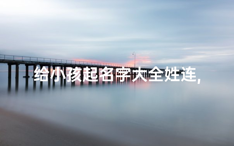 给小孩起名字大全姓连,连氏起名