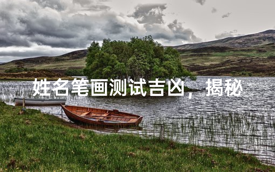 姓名笔画测试吉凶，揭秘名字背后的命运密码