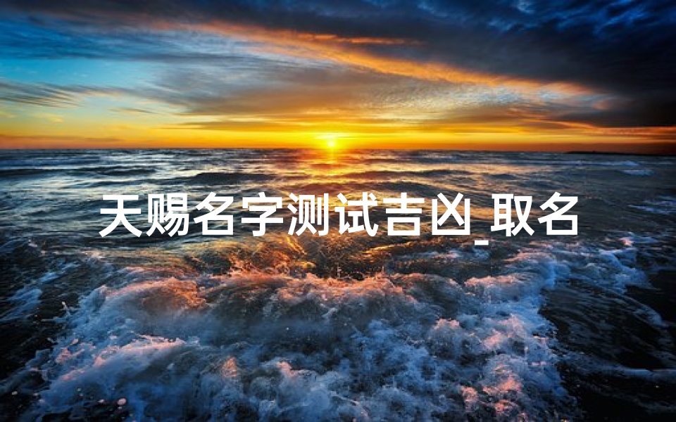 天赐名字测试吉凶_取名天赐好吗