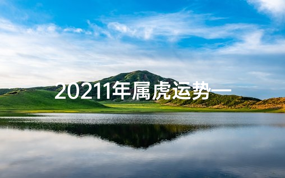 20211年属虎运势—2021虎年运势揭秘:生肖虎大吉大利