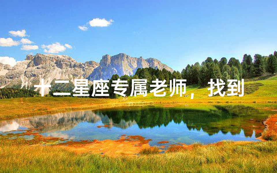 十二星座专属老师,找到最适合你的学习导师
