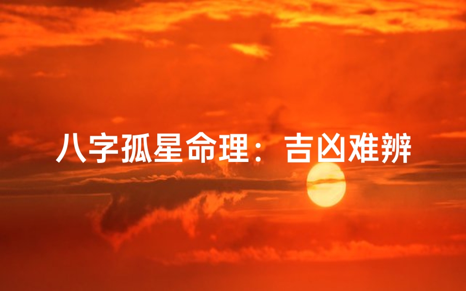 八字孤星命理:吉凶难辨之谜