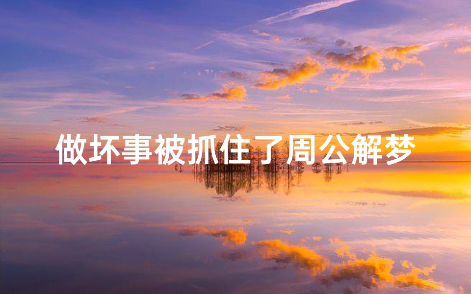 做坏事被抓住了周公解梦(梦见老公干坏事被警察抓捕)