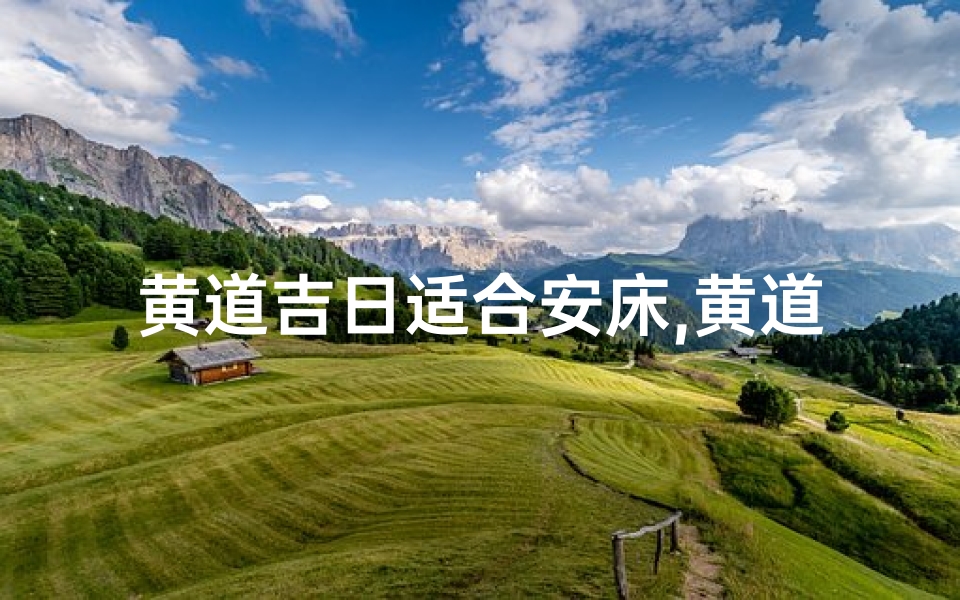 黄道吉日适合安床,黄道吉日安床,好运连连迎新居