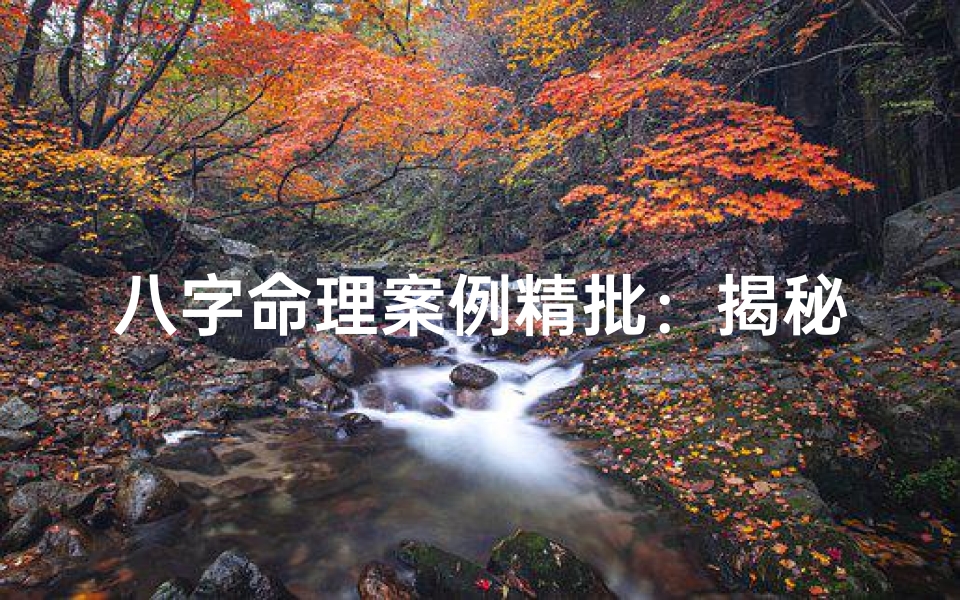 八字命理案例精批:揭秘命运密码,人生轨迹解析