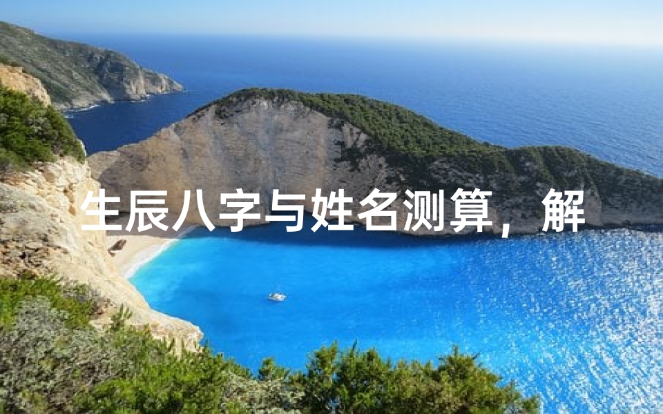 生辰八字与姓名测算，解析命理对人生的深层影响