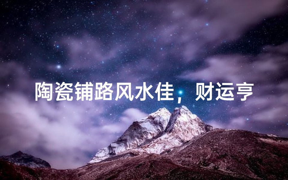 陶瓷铺路风水佳,财运亨通步步高