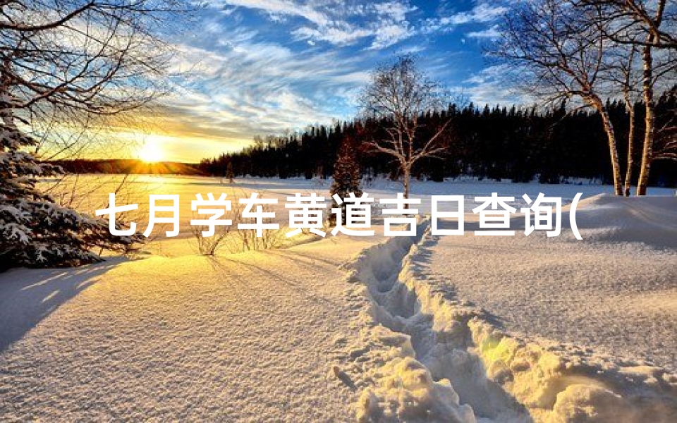 七月学车黄道吉日查询(十月十日有什么寓意十月十日是黄道吉日吗)