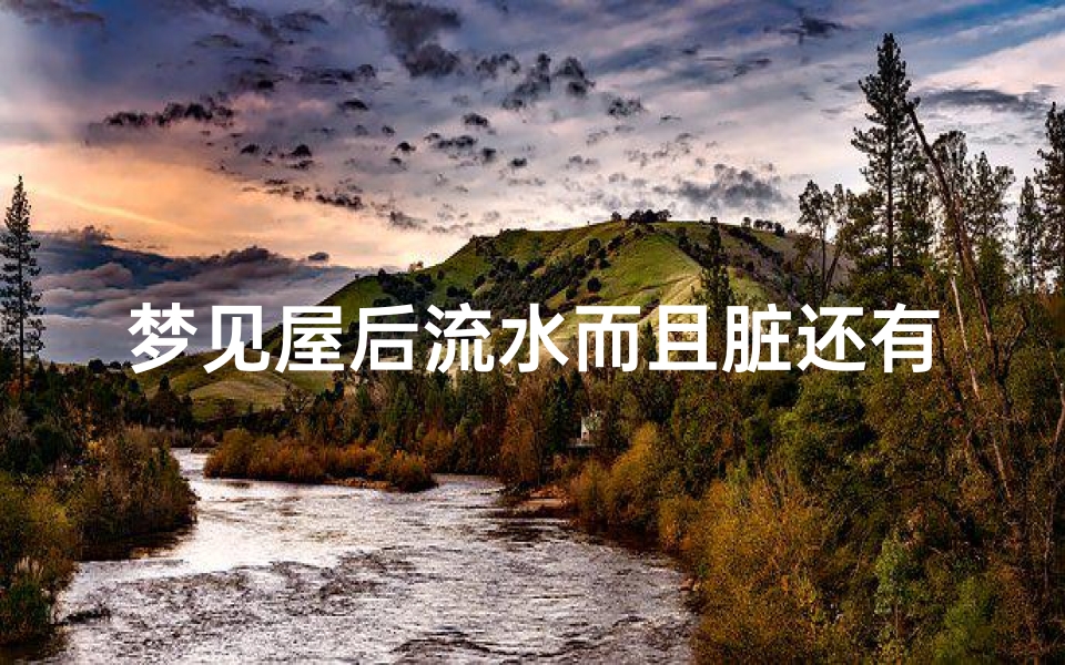 梦见屋后流水而且脏还有干尸(做梦梦见屋后有水)