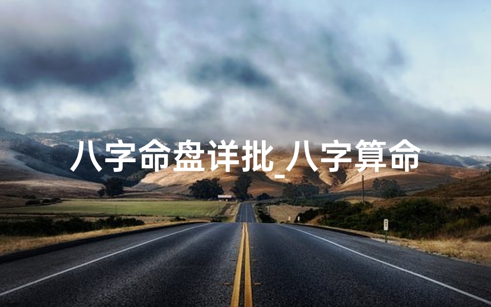 八字命盘详批_八字算命详解_生辰八字详解神巴巴测试网;免费八字命盘,神巴揭秘你的命运密码