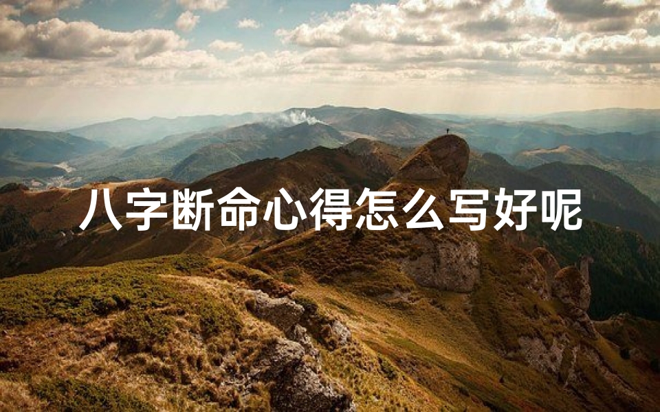 八字断命心得怎么写好呢—八字断命心得:撰写指南与技巧解析